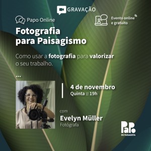 Gravação Papo Online - Fotografia para paisagista com Evelyn Müller